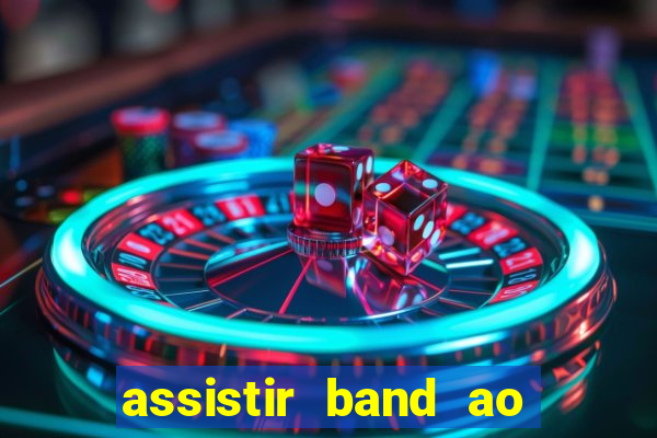 assistir band ao vivo gratis